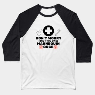 Don't Worry I Did This on A Mannequin Once - Nurse Humor Gift Idea Baseball T-Shirt